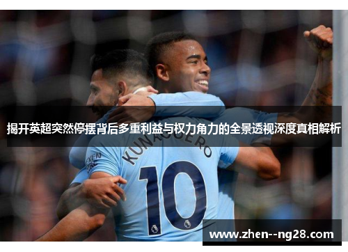 揭开英超突然停摆背后多重利益与权力角力的全景透视深度真相解析