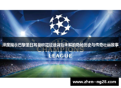 深度揭示巴黎圣日耳曼欧冠征途背后未解的隐秘历史与传奇壮丽故事